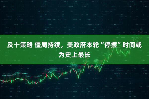 及十策略 僵局持续，美政府本轮“停摆”时间或为史上最长
